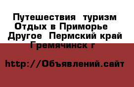 Путешествия, туризм Отдых в Приморье - Другое. Пермский край,Гремячинск г.